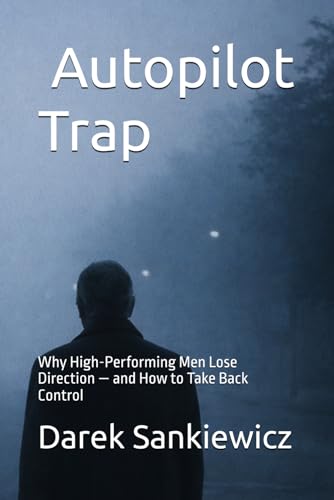  The Autopilot Trap: Why High-Performing Men Lose Direction — and How to Take Back Control Without Starting Over