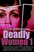 Deadly Women: Volume 1: 18 Shocking Murder Cases 1976066921 Book Cover