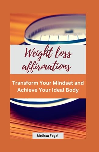 Weight Loss Affirmations: Transform your mindset and achieve your ideal body