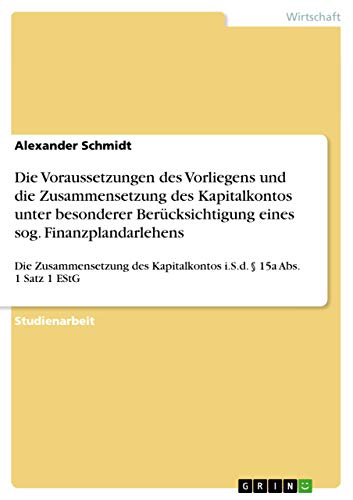 Die Voraussetzungen des Vorliegens und die Zusammensetzung des Kapitalkontos unter besonderer Berücksichtigung eines sog. Finanzplandarlehens: Die ... § 15a Abs. 1 Satz 1 EStG (German Edition)