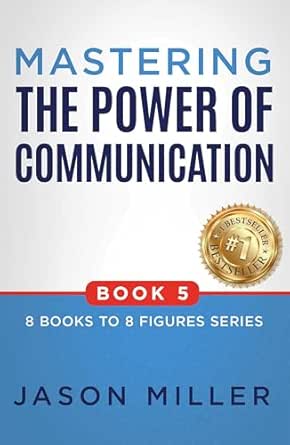 Mastering the Power of Communication (8 Books to 8 Figures Book 5)