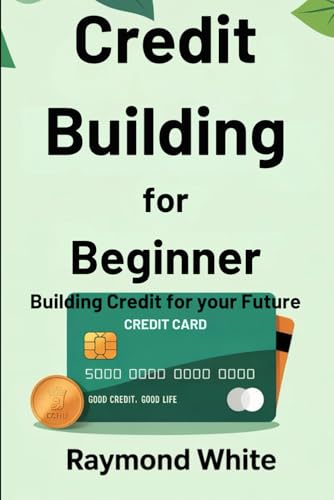 Building Credit for Beginners.: Credit Building for the Future.