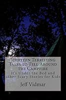 Thirteen Terrifying Tales to Tell Around the Campfire: It's Under the Bed and other Scary Stories for Kids 1516845676 Book Cover