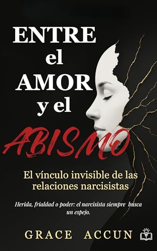 Entre el Amor y el Abismo: El Vinculo Invisible de las Relaciones Narcisista (Spanish Edition)