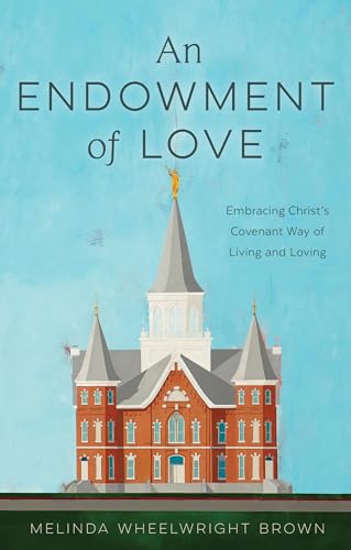 An Endowment of Love: Embracing Christ's Covenant Way of Living and Loving
