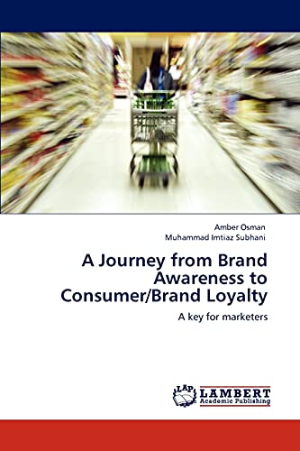 A Journey from Brand Awareness to Consumer/Brand Loyalty: A key for marketers