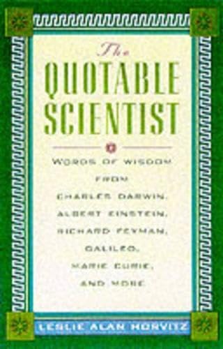 The Quotable Scientist Words of Wisdom from Charles Darwin, Albert Einstein, Richard Feynman, Galileo, Marie Curie, Rene Descartes, and more