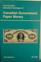 Canadian Government Paper Money (5th Edition) - The Charlton Standard Catalogue 0889680930 Book Cover
