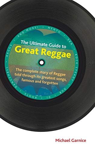 The Ultimate Guide to Great Reggae: The Complete Story of Reggae Told Through Its Greatest Songs, Famous and Forgotten (Popular Music History)
