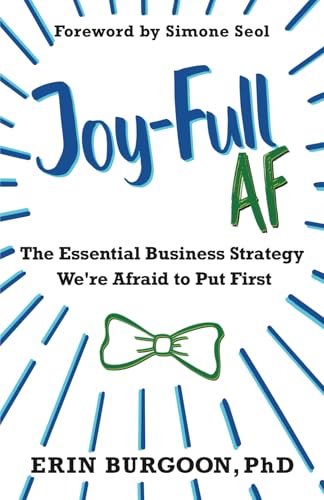 Joy-Full AF: The Essential Business Strategy We're Afraid To Put