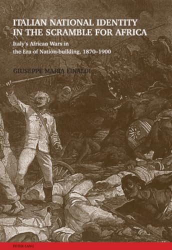 Italian National Identity in the Scramble for Africa: Italy’s African Wars in the Era of Nation-building, 1870-1900
