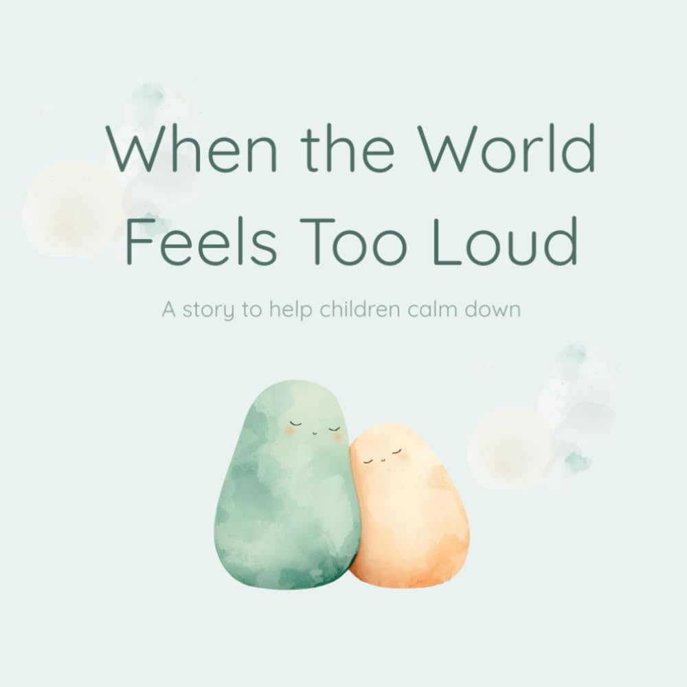 When the World Feels Too Loud: A Gentle Story to Help Children Calm Down