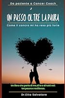 Un passo oltre la paura: Come il cancro mi ha reso più forte (Italian Edition) B0F3VGSSBF Book Cover