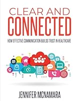 Clear and Connected: How Effective Communication Builds Trust in Healthcare B0DG8KFZWL Book Cover