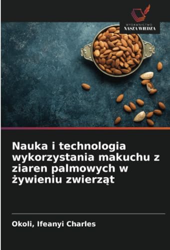 Nauka i technologia wykorzystania makuchu z ziaren palmowych w żywieniu zwierząt (Polish Edition)