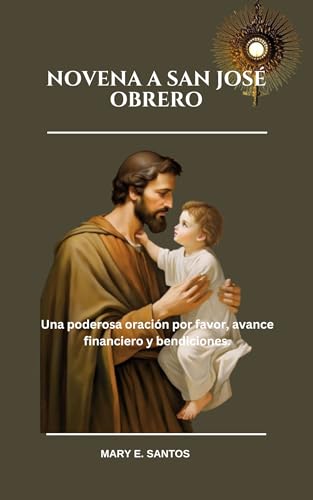 NOVENA A SAN JOSÉ OBRERO: Una poderosa oración por favor, avance financiero y bendiciones. (Spanish Edition)