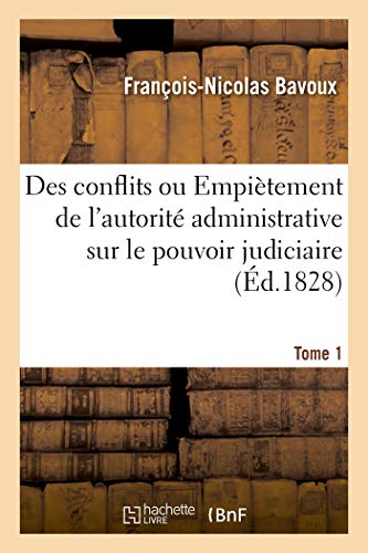 Des conflits. Tome 1: ou Empiètement de l'autorité administrative sur le pouvoir judiciaire (French Edition)