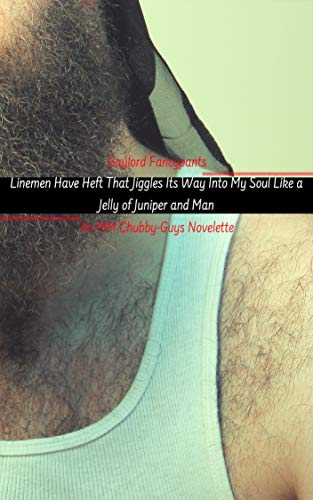 Linemen Have Heft That Jiggles Its Way Into My Soul Like a Jelly of Juniper and Man: An MM Chubby-Guys Novelette (Hefty Dudes Have Bellies of Biggish Desire and Thighs of Purest Thunder Book 3)