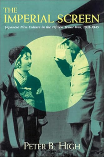 The Imperial Screen: Japanese Film Culture in the Fifteen Years' War, 1931-1945 (Wisconsin Studies in Film)