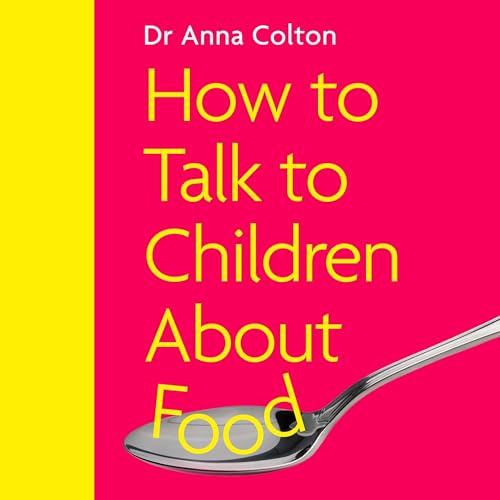 How to Talk to Children About Food by Dr Anna Colton episode artwork