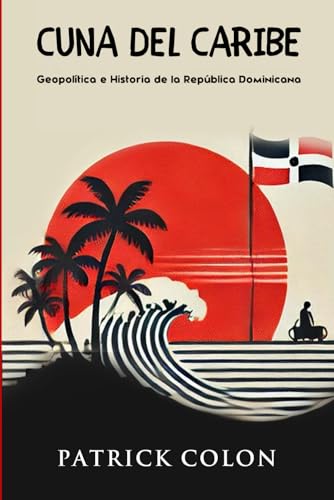 Cuna del Caribe: Geopolitica e Historia de la Republica Dominicana (Spanish Edition)