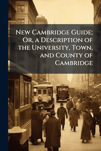 New Cambridge Guide; Or, a Description of the University, Town, and County of Cambridge