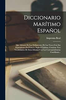 Diccionario Marítimo Español: Que Además De Las Definiciones De Las Voces Con Sus Equivalentes En Francés, Inglés E Italiano, Contiene Tres ... Con Las Correspondencias Castellanas...
