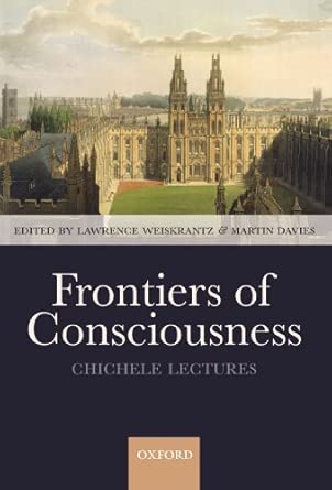 Frontiers of Consciousness: The Chichele Lectures: 2008 Frontiers of Consciousness: The Chichele Lectures: 2008 book cover