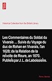  Les Commentaires du Soldat du Vivarais ... Suivis du Voyage du duc de Rohan en Vivarais, l\'an 1628; de la Relation de la reÌvolte de Roure, an 1670. PublieÌs par J. L. de LaboissieÌre.