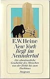 New York liegt im Neandertal. Die abenteuerliche Geschichte des Menschen von der Höhle bis zum Hochhaus - Ernst W. Heine 