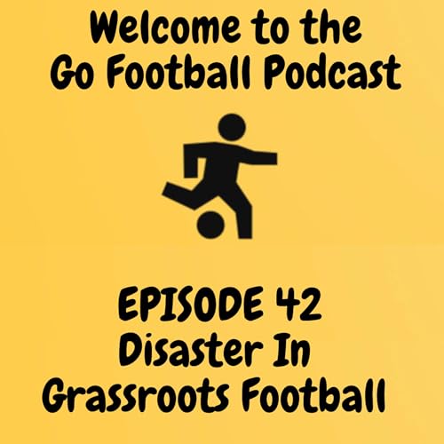Go Football Podcast Ep42 - Disaster in Grassroots Football