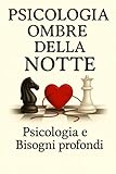 Psicologia Ombre Della Notte: Psicologia E Bisogni Profondi che...