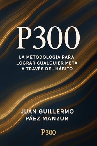 P300: Metodología para cumplir tus metas (Spanish Edition)