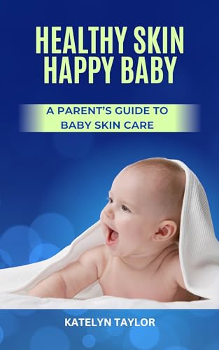 Healthy Skin, Happy Baby: A Parent's Guide to Baby Skin Care