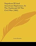  Napoleon III And American Diplomacy At The Outbreak Of The Civil War (1905)