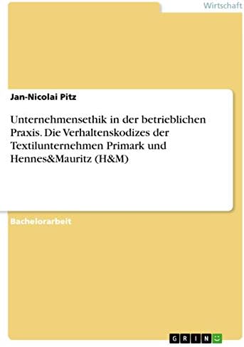Unternehmensethik in der betrieblichen Praxis. Die Verhaltenskodizes der Textilunternehmen Primark und Hennes&Mauritz (H&M) (German Edition)