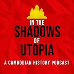 In the Shadows of Utopia: The Khmer Rouge and the Cambodian Nightmare Podcast By Lachlan Peters cover art