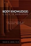 Body Knowledge: A Path to Wholeness: The Philosophy of Michael Polanyi