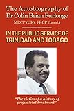 The Autobiography Of Dr Colin Brian Furlonge: In The Public Service of Trinidad and Tobago - Colin Brian Furlonge 