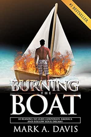 Burning the Boat: 10 Reasons to Leave Corporate America and Follow Your Dreams