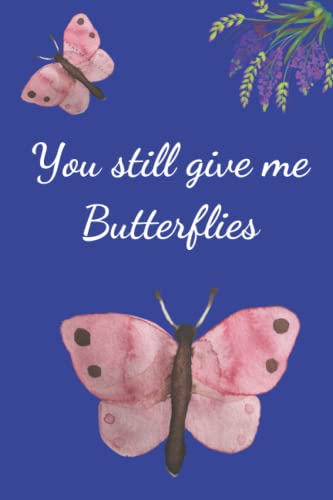 You still give me Butterflies: Blue Color : A Valentine's Day Gift, Christmas, Romantic, Funny, Beautiful, Lovely and Useful Present for her / him