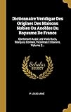  Dictionnaire Veridique Des Origines Des Maisons Nobles Ou Anobles Du Royaume De France: Contenant Aussi Les Vrais Ducs, Marquis, Comtes, Vicomtes Et Barons, Volume 2...