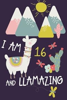 I am 16 and Llamazing: Cute Llama Journal and Happy Birthday Notebook/Diary for 16 Year Old Teen Girls