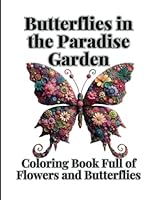 Butterflies in the Paradise Garden: Coloring Book Full of Flowers and Butterflies: 50 Large Print Unique Print Designs, For Relaxation, For Adults, ... Flowers and Butterflies, Single-sided Prints B0D25BCZRK Book Cover