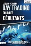 Le guide ultime du DAY TRADING POUR LES DÉBUTANTS: Comment devenir un trader professionnel en bourse en très peu de temps grâce aux stratégies de trading très performantes des traders à succès