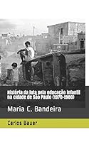 História da luta pela educação infantil na cidade de São Paulo (1970-1980): Maria C. Bandeira B08DDNJKTN Book Cover