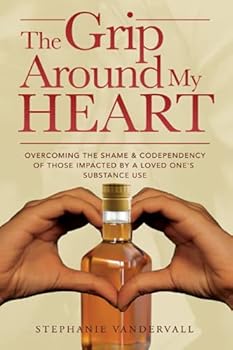 Paperback The Grip Around My Heart: Overcoming the Shame and Codependency of Those Impacted by A Loved One’s Substance Use Addiction Book