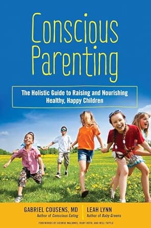 Conscious Parenting: The Holistic Guide to Raising and Nourishing Healthy, Happy Children