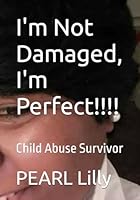 I'm Not Damaged, I'm Perfect!!!!: Child Abuse Survivor B0D6R1D9ZV Book Cover