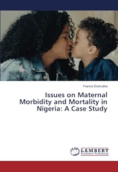 Paperback Issues on Maternal Morbidity and Mortality in Nigeria: A Case Study Book